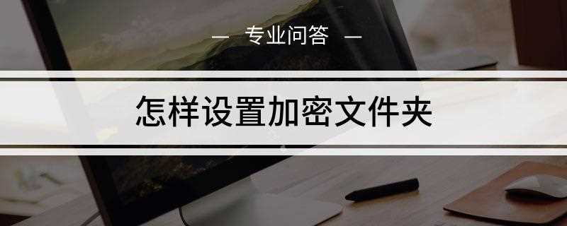 文件夹怎样设置加密码保护(怎样设置加密文件夹)