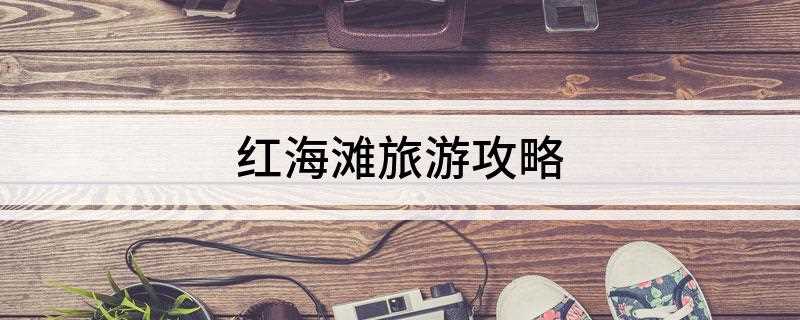 红海滩旅游攻略