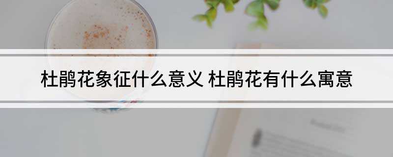 杜鹃花象征什么意义(杜鹃花的寓意是:我永远是你的,爱的快乐,自强不息,幸福的生活)
