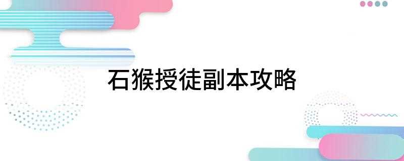 石猴授徒副本攻略(山贼头子处进入副本,会触发其中一种分支任务)