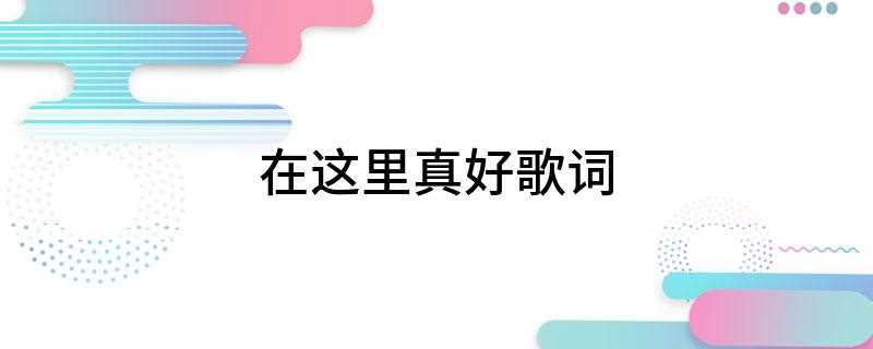在这里真好歌词(《在这里真好》歌手:红儿)