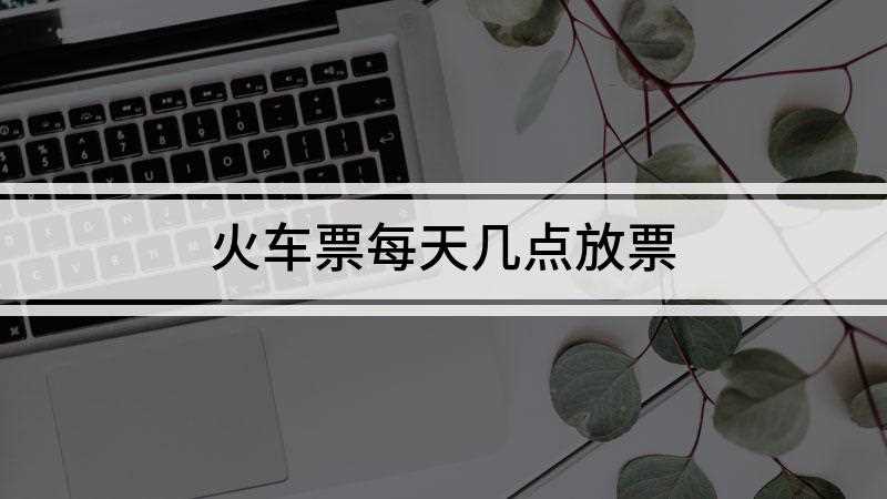 火车票每天几点放票
