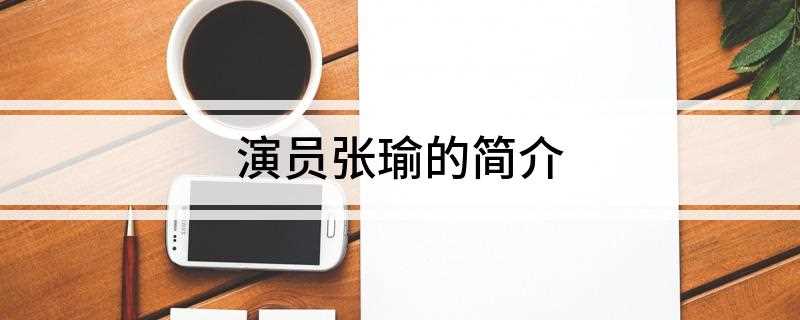 演员张瑜的简介(美国加州立大学北岭分校电影电视制作硕士毕业)