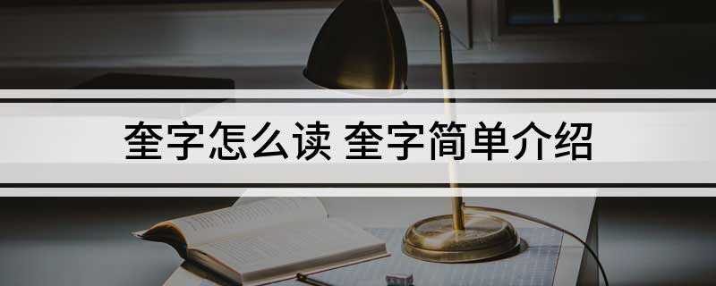 奎字怎么读 奎字简单介绍(汉语形声字,从大,圭声。)