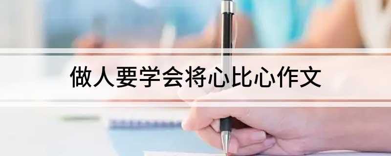 做人要学会将心比心作文
