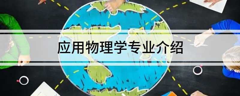 应用物理学专业介绍(应用物理学专业培养有哪些)