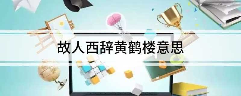 故人西辞黄鹤楼意思