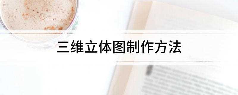 三维立体图制作方法