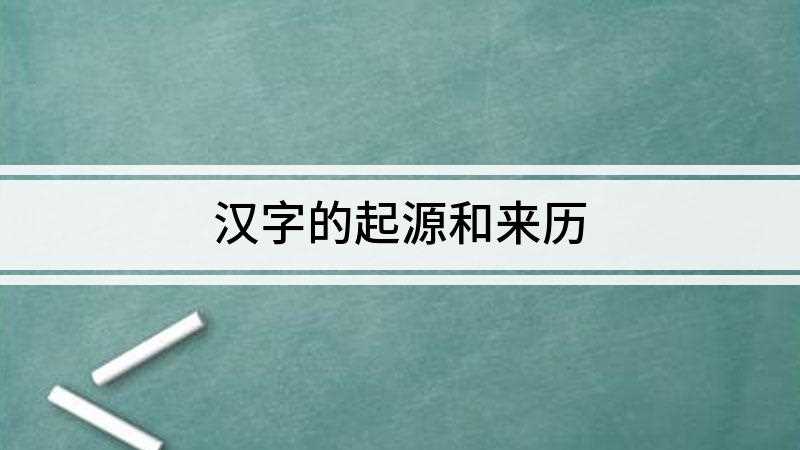 汉字的起源和来历(汉字源于原始人在生活中用来表达自己的图画形式)