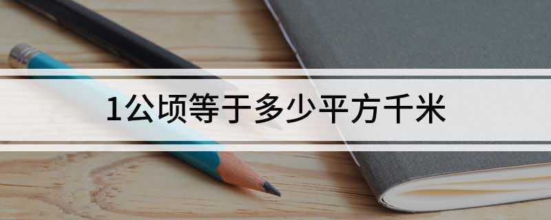 1公顷等于多少平方千米(平方千米(Square kilometer)公制地积单位)