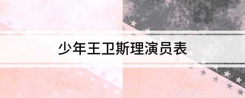 少年王卫斯理演员表(《卫斯理》系列改编而成的科幻电视剧)
