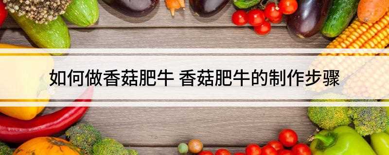 如何做香菇肥牛(肥牛切成片状,刀功尽可能薄,这样可以保证调料可以充分深入)