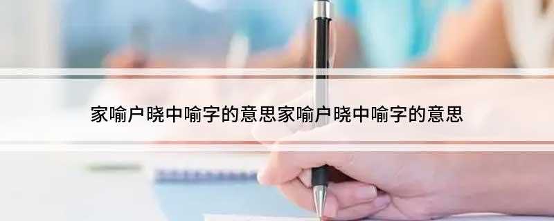 家喻户晓中喻字的意思家喻户晓中喻字的意思