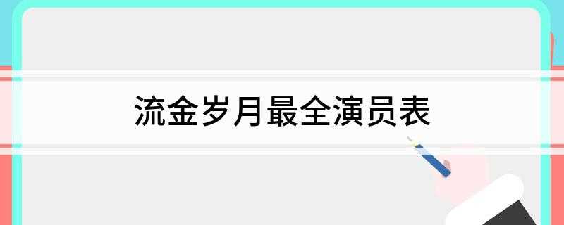 流金岁月最全演员表(流金岁月全演员表:刘诗诗饰蒋南孙、倪妮饰朱锁、董子健饰)