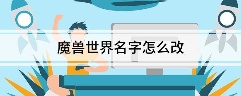 魔兽世界名字怎么改(魔兽世界客户端更改方法)