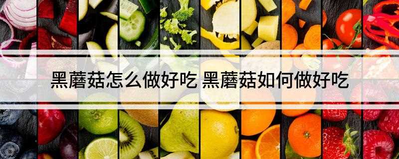 黑蘑菇怎么做好吃(黑蘑菇洗净,冷水下锅,水开后煮3分钟。)