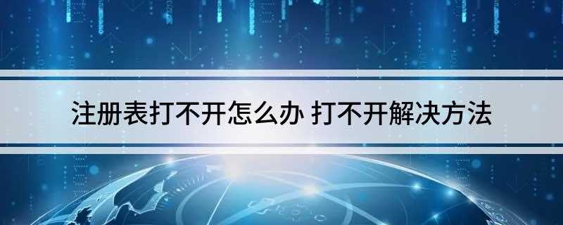 注册表打不开怎么办(注册表编辑程序打不开的原因)