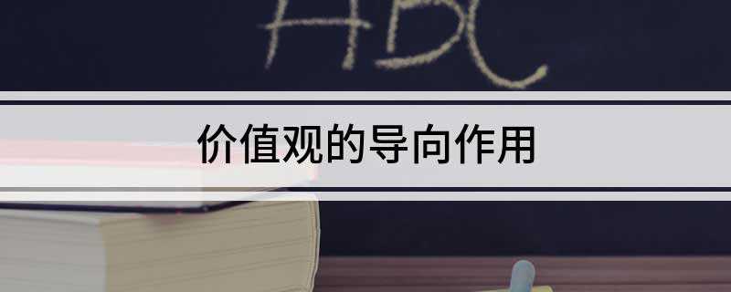 价值观的导向作用(价值观对人们认识世界和改造世界的活动具有重要的导向作用)