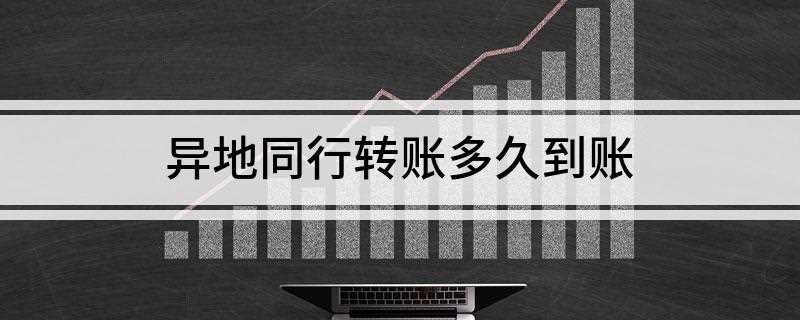 异地同行转账多久到账