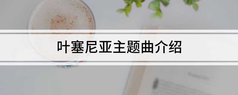 叶塞尼亚主题曲介绍(《叶塞妮娅》主题音乐欣赏)