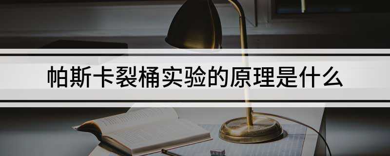 帕斯卡裂桶实验的原理是什么(帕斯卡在1648年表演了一个著名的实验)