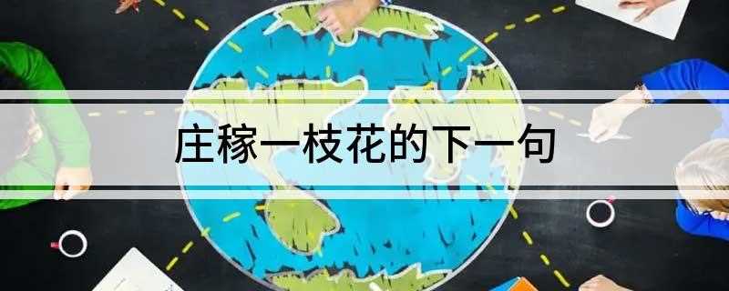 庄稼一枝花的下一句(庄稼一枝花的下一句是全靠肥当家)