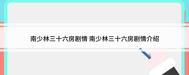 南少林三十六房剧情(乾隆严命“雍正无头案”不得走漏半点风声,并秘命内廷四大侍卫南)