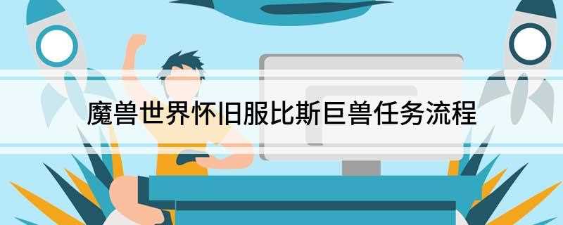 魔兽世界怀旧服比斯巨兽任务流程([比斯巨兽之眼]任务的第一步需要打通五人副本)
