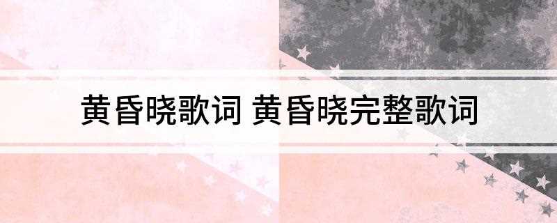 黄昏晓歌词 黄昏晓完整歌词(微笑Pasta电视原声带)