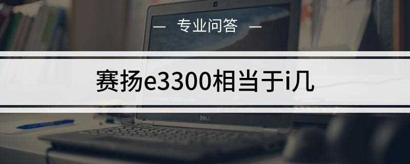 赛扬e3300相当于i几(中央处理器(Central Processing Unit))