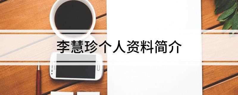 李慧珍个人资料简介(李慧珍(Jennifer))