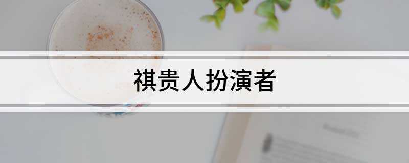 祺贵人扮演者(少女甄嬛从一个不谙世事的单纯少女成长为一个善于谋权的一代太后)