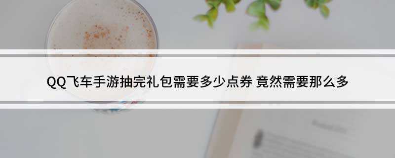 QQ飞车手游抽完礼包需要多少点券(一加三加八加十五加一百七十二张礼包券)