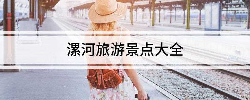 漯河旅游景点大全(河南省水利风景区有哪些)