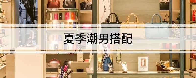 夏季潮男搭配 如何搭配呢