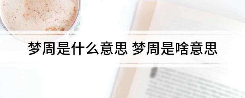 梦周是什么意思(梦周,拼音是mngzhu,汉语词语,意思是孔子仰慕周公,至形)