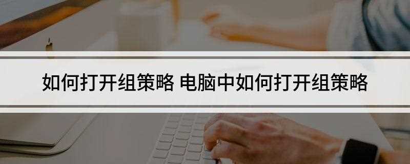 如何打开组策略(计算机中如何打开编辑系统变量)