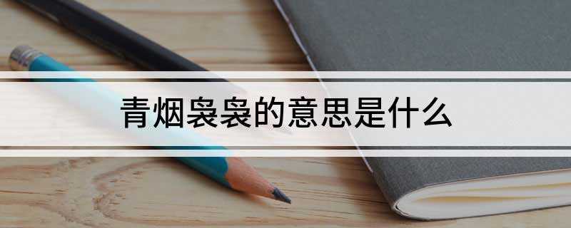 青烟袅袅的意思是什么(袅袅的意思是比较美的,轻飘温柔,女性的身姿会用袅婷婷来形容)