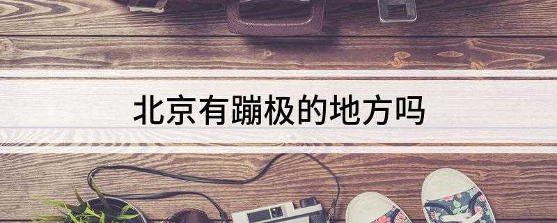 北京有蹦极的地方吗
