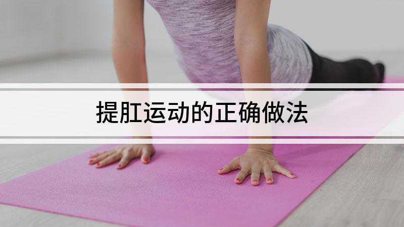 提肛运动的正确做法(提肛运动的正确做法是什么)