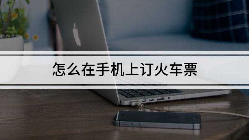 怎么在手机上订火车票