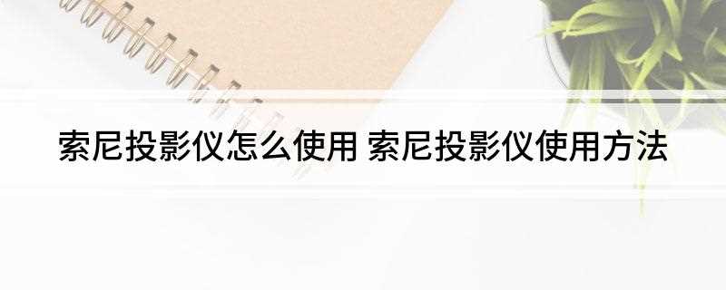 索尼投影仪怎么使用(HDMI线连接sony投影仪和智能电视盒子)