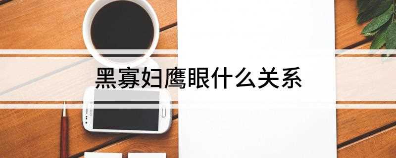 黑寡妇鹰眼什么关系(鹰眼和黑寡妇有什么区别)