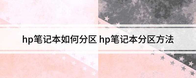 hp笔记本如何分区(电脑自带的系统装置重新安装系统并分区)