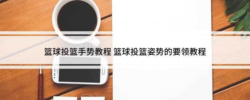 篮球投篮手势教程(投篮发力手掌是什么意思)