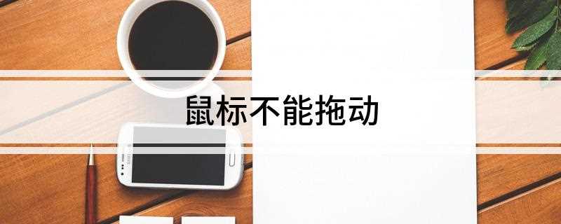 鼠标不能拖动(鼠标左键不能拖动选中文件的问题)
