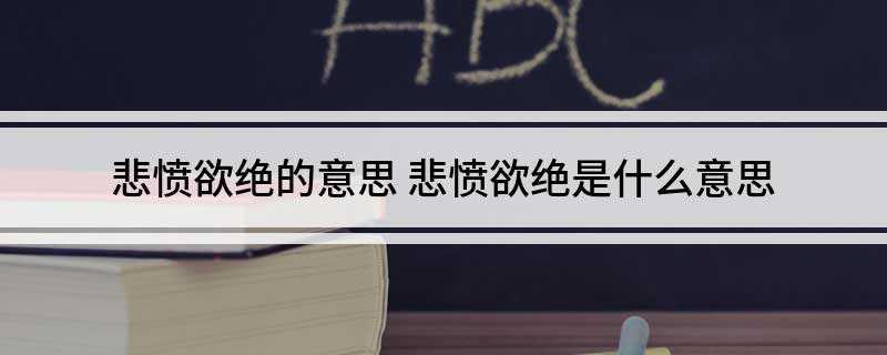 悲愤欲绝的意思(悲痛欲绝(bi tng y jué))