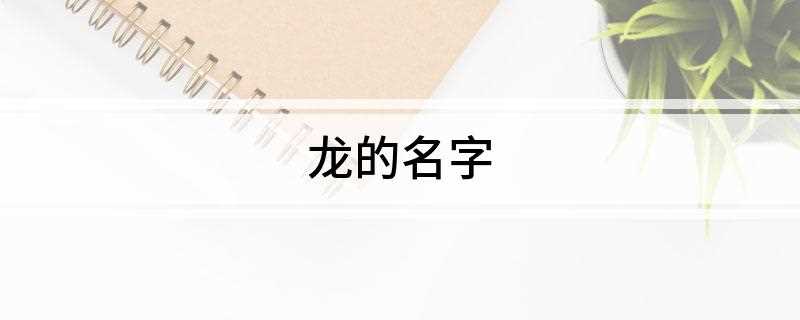 龙的名字(昆龙、骏龙、峻龙、俊龙、久龙)