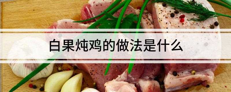 白果炖鸡的做法是什么(柴鸡肉、白果、猪肉、猪骨头、盐、白糖、鸡精、食用油)