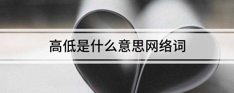 高低是什么意思网络词(网络词语高低来自于东北口语,意思是无论如何都要、非得、一定要)